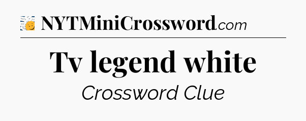 Tv legend white - 7 Little Words