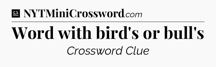 Word with bird's or bull's - LA Times Crossword