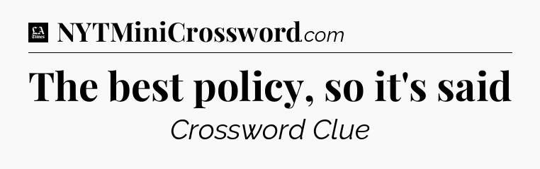 The best policy, so it's said - LA Times Crossword