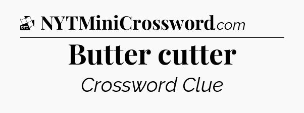Butter cutter - Daily Themed Classic Crossword