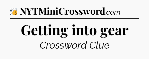 Getting into gear - 7 Little Words