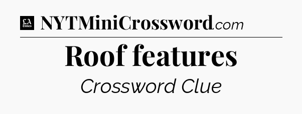Roof features - LA Times Crossword