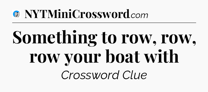 Something to row, row, row your boat with Crossword Clue