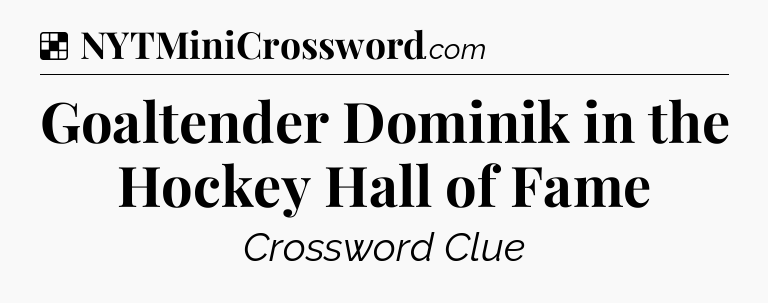 Solution: Goaltender Dominik in the Hockey Hall of Fame - NYT Crossword