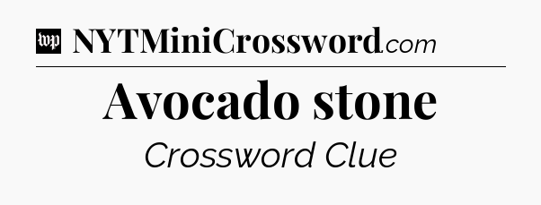 Avocado stone Crossword Clue
