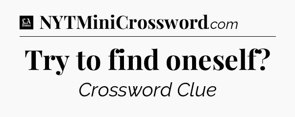 Try to find oneself - LA Times Crossword