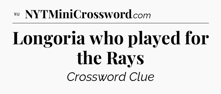 Longoria who played for the Rays - WSJ Crossword