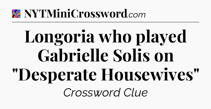 Longoria who played Gabrielle Solis on 