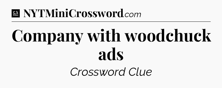 Company with woodchuck ads - LA Times Crossword
