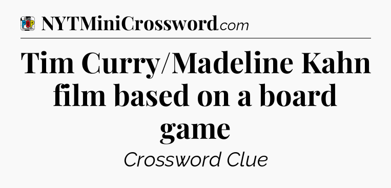 Tim Curry/Madeline Kahn film based on a board game Crossword Clue