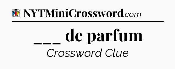 ___ de parfum Crossword Clue