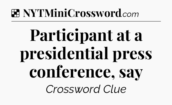 Solution: Participant at a presidential press conference, say - NYT Crossword