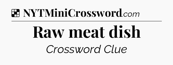 Solution: Raw meat dish - NYT Crossword