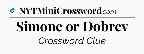 Simone or Dobrev Crossword Clue