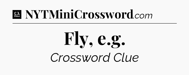 Fly, e.g - LA Times Crossword