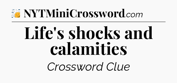 Life's shocks and calamities - 7 Little Words