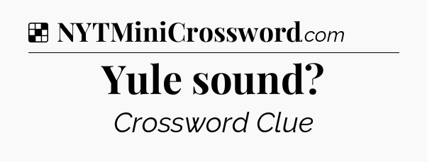 Solution: Yule sound - NYT Crossword