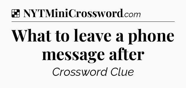 Solution: What to leave a phone message after - NYT Crossword