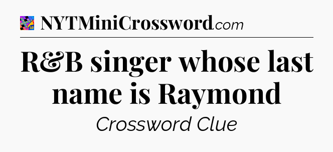 R&B singer whose last name is Raymond Crossword Clue