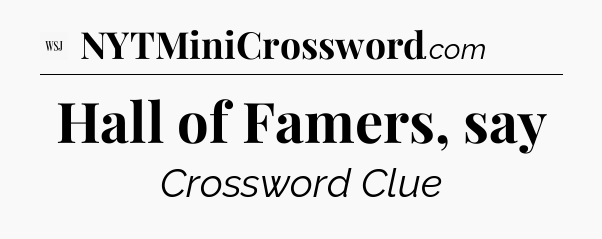 Hall of Famers, say - WSJ Crossword