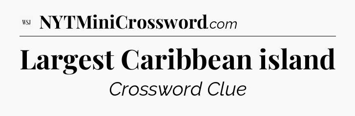 Largest Caribbean island - WSJ Crossword