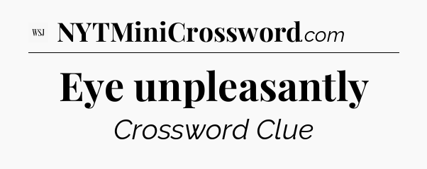 Eye unpleasantly - WSJ Crossword