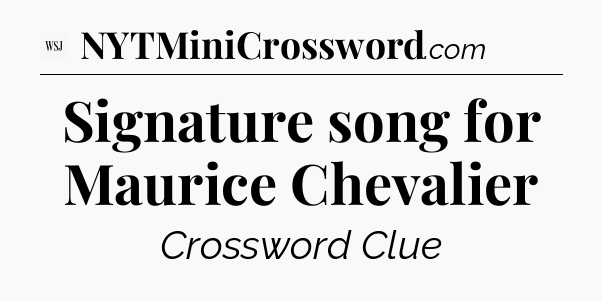 Signature song for Maurice Chevalier - WSJ Crossword