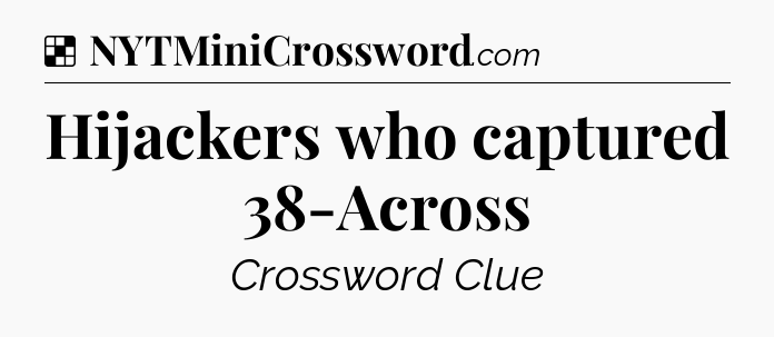 Solution: Hijackers who captured 38-Across - NYT Crossword