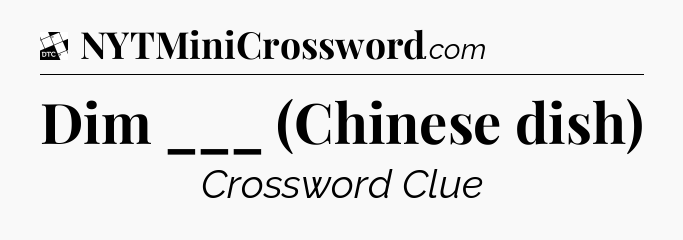 Dim ___ (Chinese dish) - Daily Themed Classic Crossword