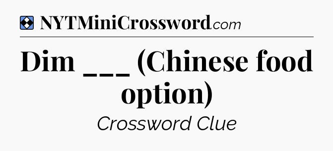 Solution: Dim ___ (Chinese food option) - NYT Mini Crossword
