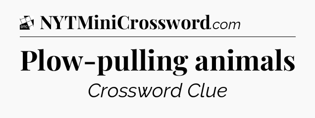 Plow-pulling animals - Daily Themed Classic Crossword