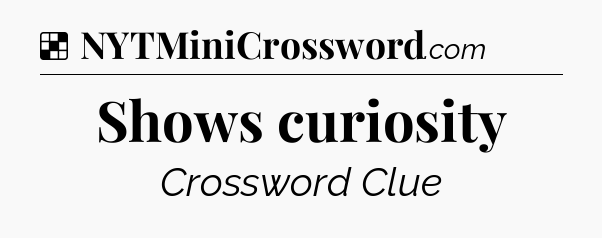 Solution: Shows curiosity - NYT Crossword