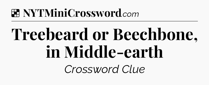 Solution: Treebeard or Beechbone, in Middle-earth - NYT Crossword