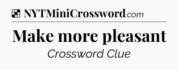 Solution: Make more pleasant - NYT Crossword