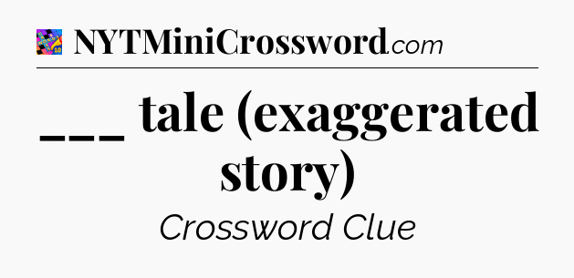 ___ tale (exaggerated story) Crossword Clue