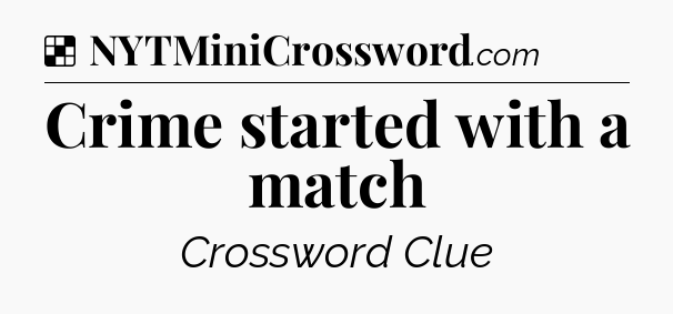 Solution: Crime started with a match - NYT Crossword