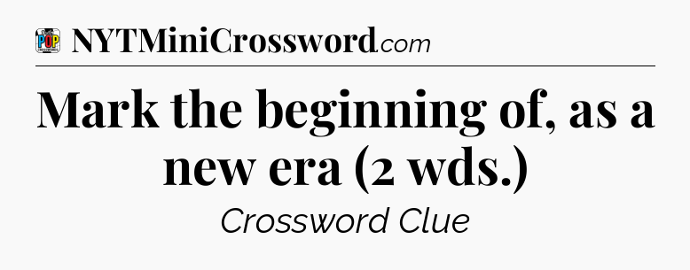 Mark the beginning of, as a new era (2 wds.) Crossword Clue