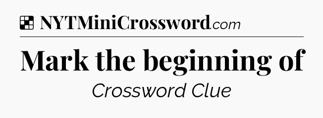 Solution: Mark the beginning of - NYT Crossword