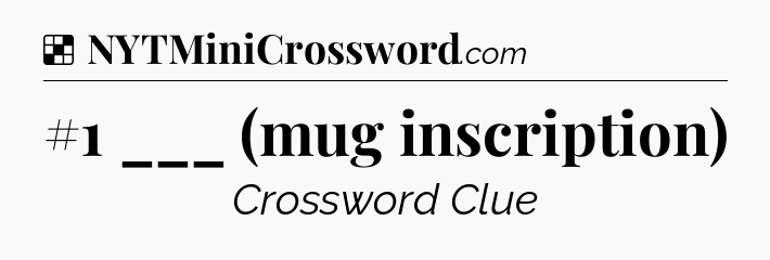 Solution: #1 ___ (mug inscription) - NYT Crossword