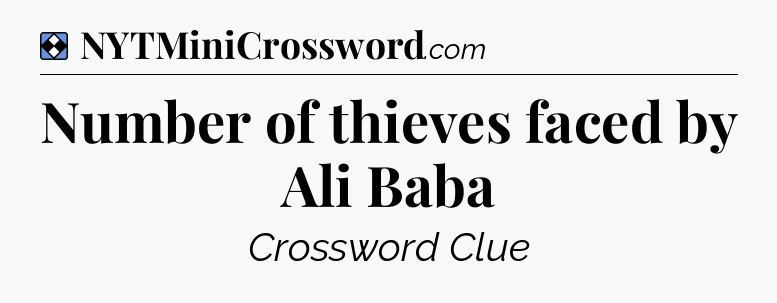 Solution: Number of thieves faced by Ali Baba - NYT Mini Crossword