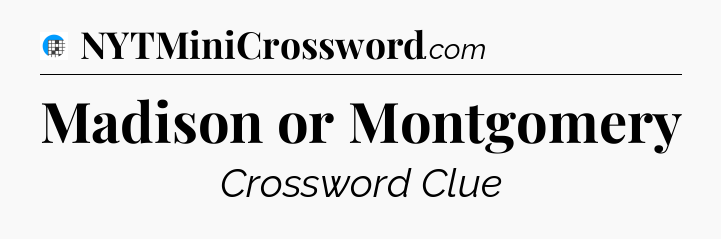 Madison or Montgomery Crossword Clue