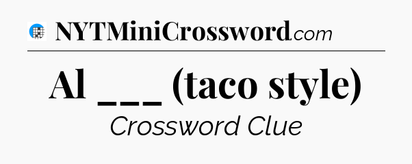 Al ___ (taco style) Crossword Clue