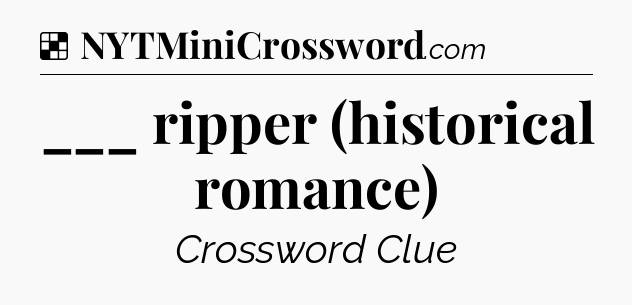 Solution: ___ ripper (historical romance) - NYT Crossword