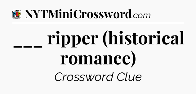 ___ ripper (historical romance) Crossword Clue