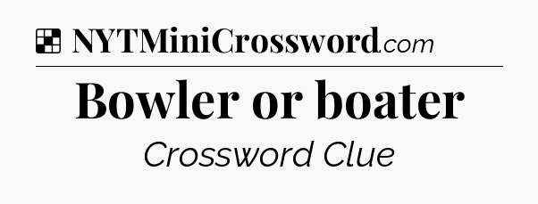 Solution: Bowler or boater - NYT Crossword
