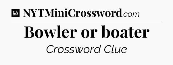Bowler or boater - LA Times Crossword