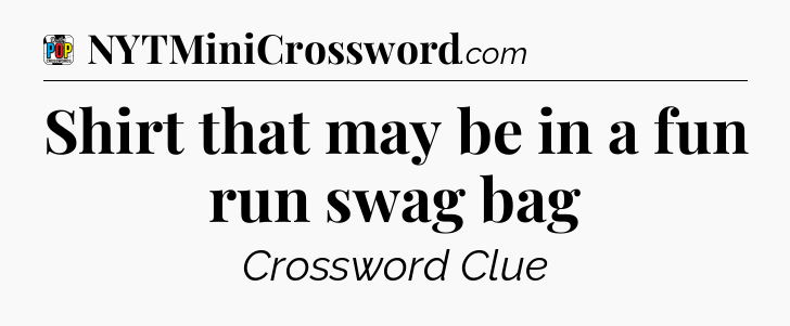 Shirt that may be in a fun run swag bag Crossword Clue