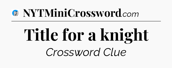 Title for a knight Crossword Clue