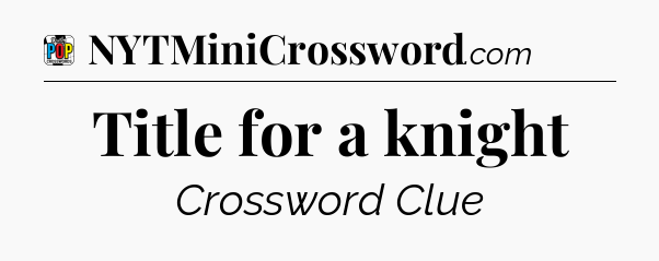 Title for a knight Crossword Clue