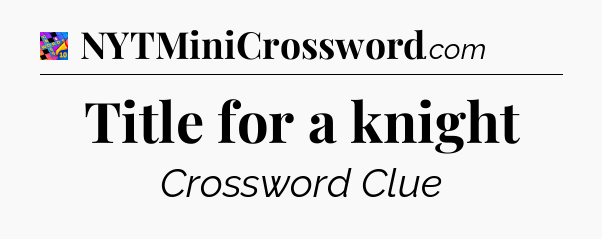 Title for a knight Crossword Clue